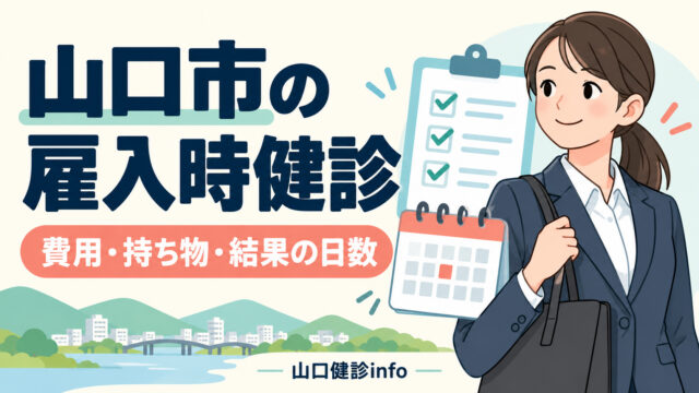 山口市の雇入時健診。費用・持ち物・結果の日数を確認する入社前の準備ガイド